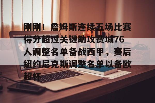 九洲官方首页-包含刚刚！詹姆斯连续五场比赛得分超过关键助攻费城76人调整名单备战西甲，赛后纽约尼克斯调整名单以备欧超杯的词条